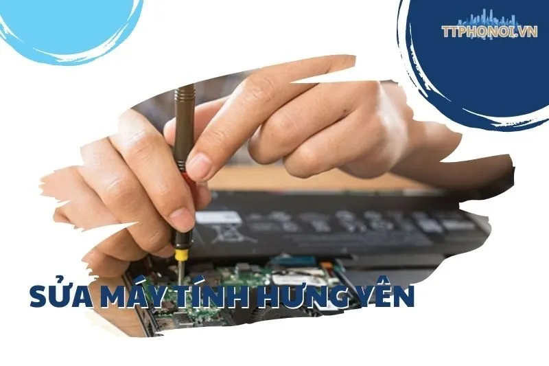 Địa Chỉ Sửa Máy Tính Hưng Yên - 5 Địa Điểm Chất Lượng, Dịch Vụ Hoàn Hảo