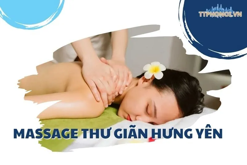 Khám Phá Massage Thư Giãn Hưng Yên - Top 10 Địa Chỉ Uy Tín Và Giá Tốt