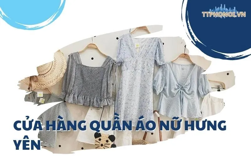 Top 10 Cửa Hàng Quần Áo Nữ Hưng Yên Đẹp Và Phong Cách