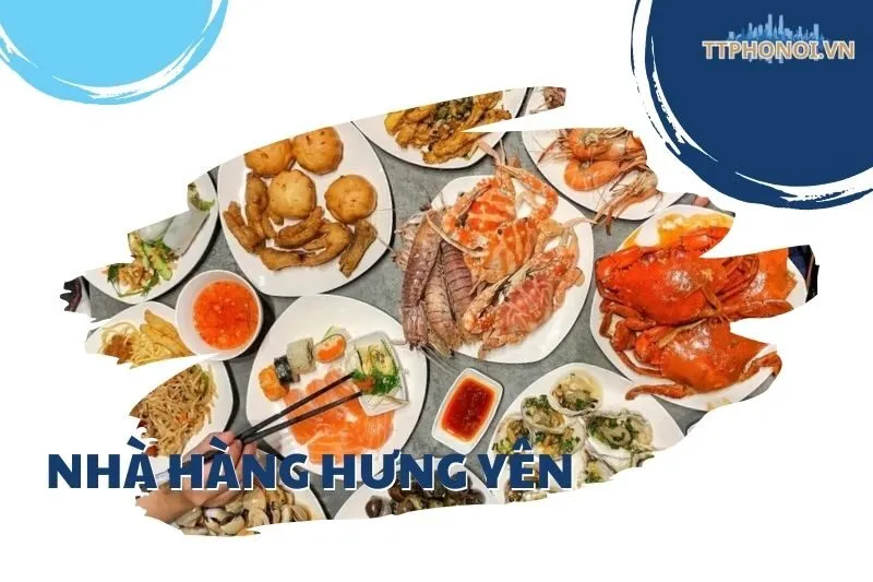 Top 10 Nhà Hàng Hưng Yên Ngon Nổi Tiếng Nhất Định Phải Thử