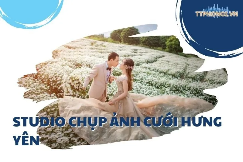Top 10 Studio Chụp Ảnh Cưới Hưng Yên Đẹp Nhất - Cẩm Nang Du Lịch