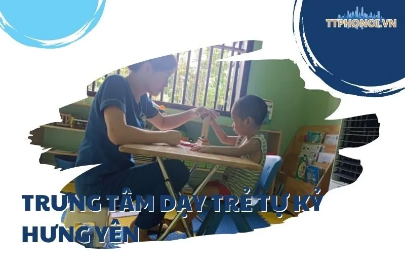 Top 4 trung tâm dạy trẻ tự kỷ Hưng Yên đáng tin cậy nhất