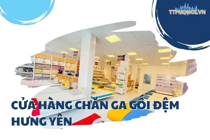 Top 5 Cửa Hàng Chăn Ga Gối Đệm Hưng Yên Uy Tín Và Chất Lượng