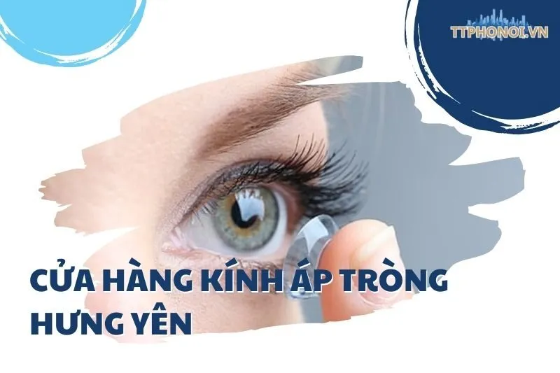 Top 5 cửa hàng kính áp tròng Hưng Yên chất lượng và uy tín