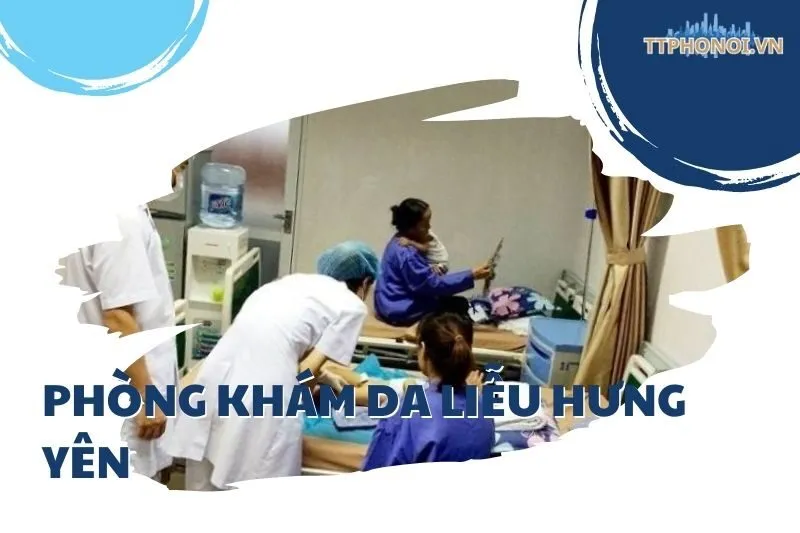 Top 5 Phòng Khám Da Liễu Hưng Yên Uy Tín Và Chất Lượng