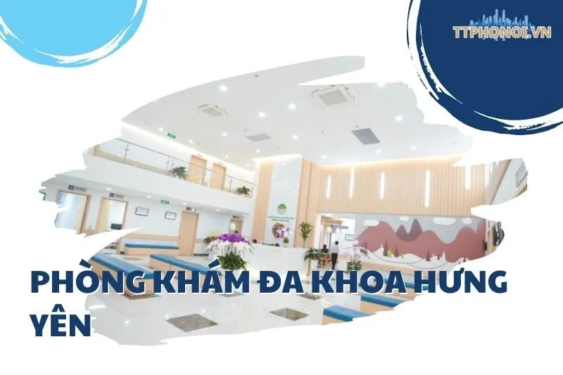 Top 7 Phòng Khám Đa Khoa Hưng Yên Uy Tín Bạn Nên Biết