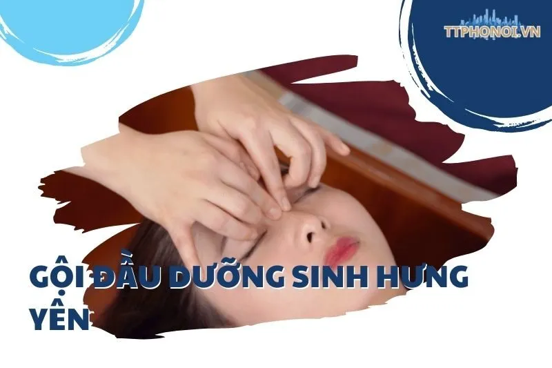 Top 9 Địa Chỉ Gội Đầu Dưỡng Sinh Hưng Yên: Thư Giãn & Làm Đẹp