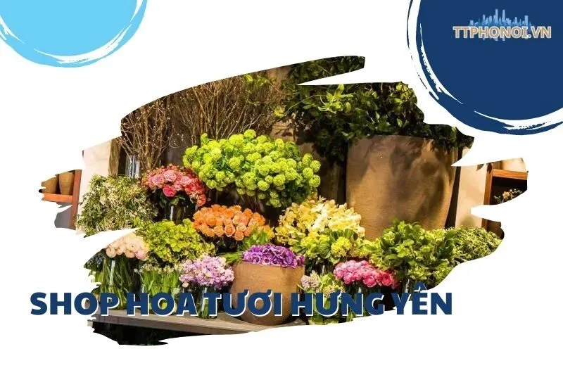 Top 9 Shop Hoa Tươi Hưng Yên Đẹp, Chất Lượng, Giá Cả Hợp Lý