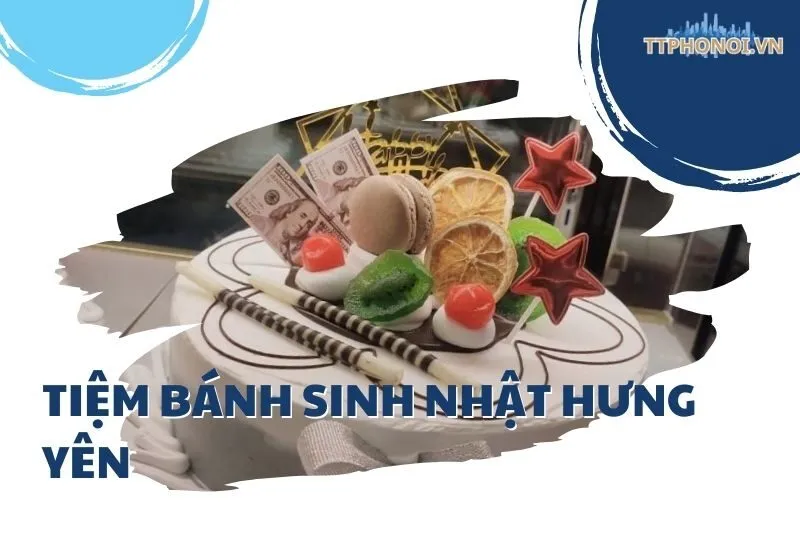 Top 9 Tiệm Bánh Sinh Nhật Hưng Yên: Địa Chỉ Và Chất Lượng