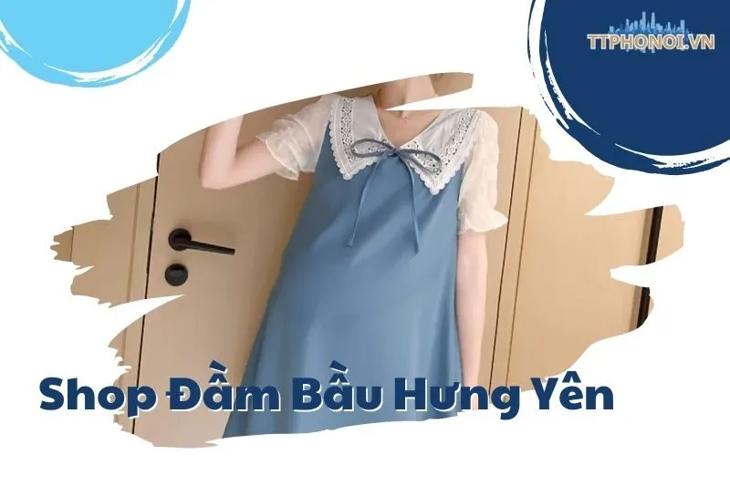 Top 3 Shop Đầm Bầu Hưng Yên: Mum's Shop, MyMy, và EVA - Địa Chỉ Uy Tín