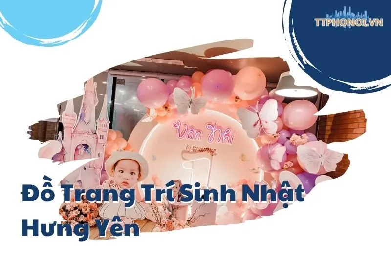 Top 6 Cửa Hàng Đồ Trang Trí Sinh Nhật Hưng Yên Chất Lượng Nhất