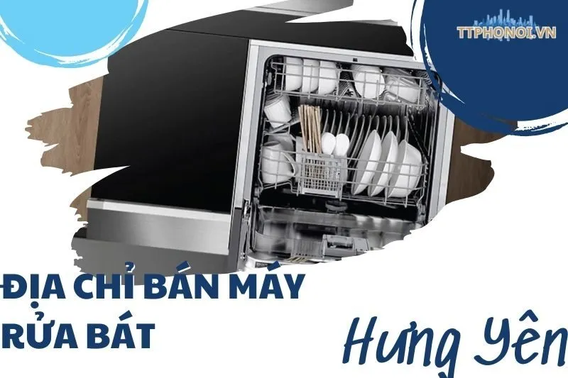 Địa chỉ bán máy rửa bát Hưng Yên | Cẩm nang chọn cửa hàng tốt