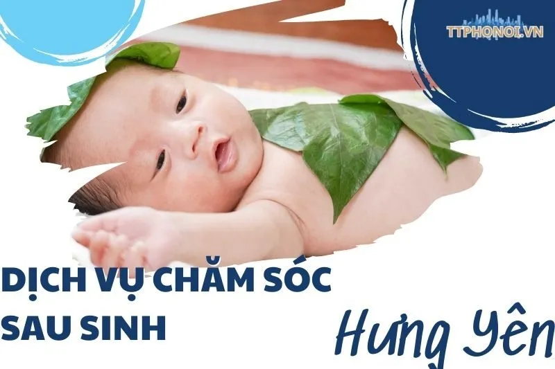 Dịch vụ chăm sóc sau sinh Hưng Yên: Top 4 Địa Chỉ Uy Tín