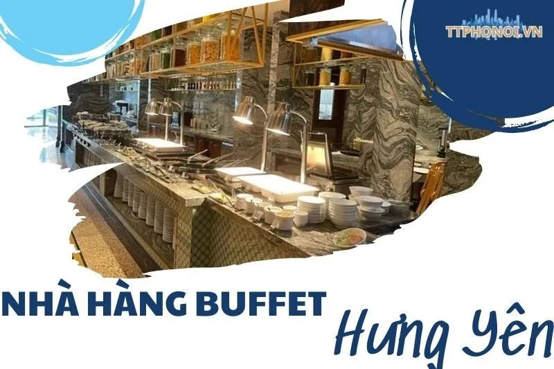 Top 5 Nhà Hàng Buffet Hưng Yên Nổi Bật Không Thể Bỏ Lỡ