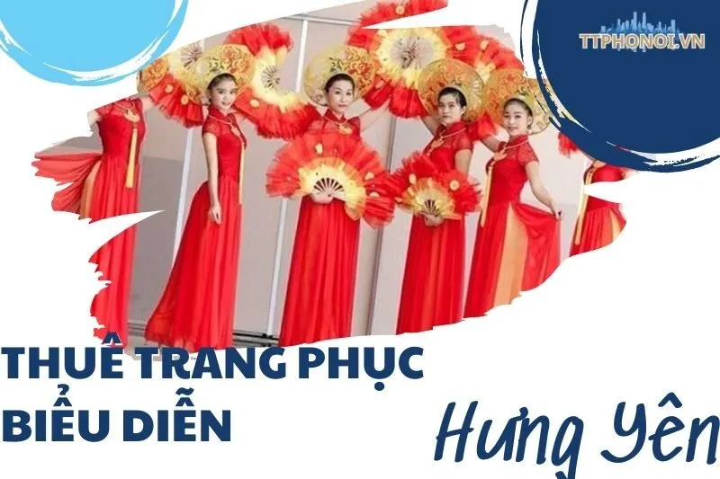 Thuê trang phục biểu diễn Hưng Yên: Top 5 địa chỉ nổi bật